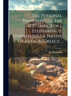 预订 The Personal Narrative of the Sufferings of J. Stephanini, (I. Stephaninis, ) a Native of Arta, in Greece ..: 97810