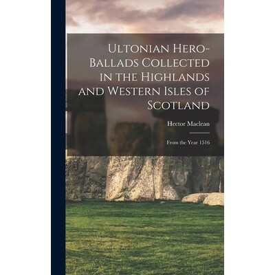 预订 Ultonian Hero-ballads Collected in the Highlands and Western Isles of Scotland: From the Year 1516 9781018285078