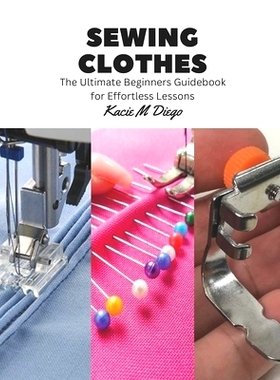 预订 Sewing Clothes: The Ultimate Beginners Guidebook for Effortless Lessons: 9798857844564