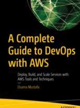 [预订]A Complete Guide to Devops with Aws: Deploy, Build, and Scale Services with Aws Tools and Techniques 9781484293027