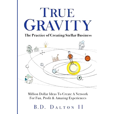 预订 True Gravity: The Practice of Creating Stellar Business: Million Dollar Ideas To Create Your Team for Fun, Wealth a