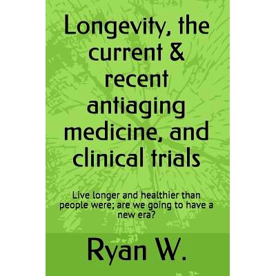 预订 Longevity: the current anti-aging medicine, and clinical trials: Live longer and healthier than people were; have a