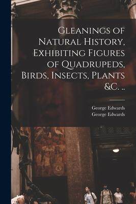[预订]Gleanings of Natural History, Exhibiting Figures of Quadrupeds, Birds, Insects, Plants &c. .. 9781013889554