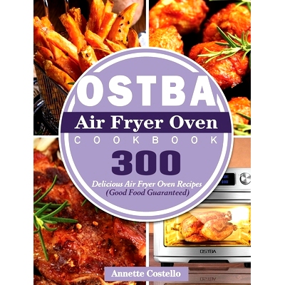 预订 OSTBA Air Fryer Oven Cookbook: 300 Delicious Air Fryer Oven Recipes (Good Food Guaranteed): 9781801246835