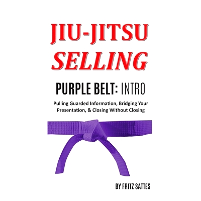 预订 Jiu Jitsu Selling: Purple Belt Intro: Pulling Guarded Information, Bridging Your Presentation, & Closing Without Cl