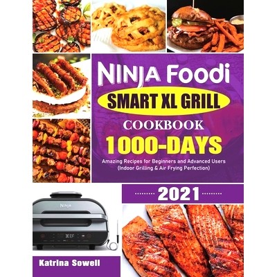 预订 Ninja Foodi Smart XL Grill Cookbook 2021: 1000-Days Amazing Recipes for Beginners and Advanced Users (Indoor Grilli