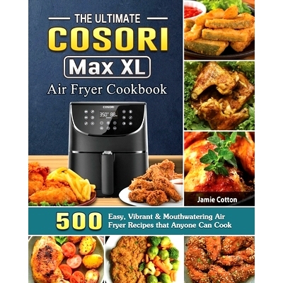预订 The Ultimate Cosori Max XL Air Fryer Cookbook: 500 Easy, Vibrant & Mouthwatering Air Fryer Recipes that Anyone Can