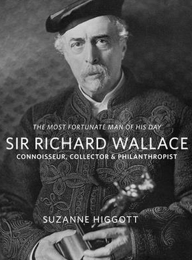预订 Sir Richard Wallace: ’The Most Fortunate Man of his Day’: Connoisseur, Collector & Philanthropist 理查德·华莱士