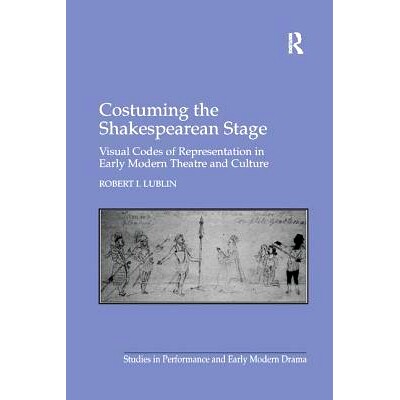 预订 Costuming the Shakespearean Stage: Visual Codes of Representation in Early Modern Theatre and Culture: 978113825981