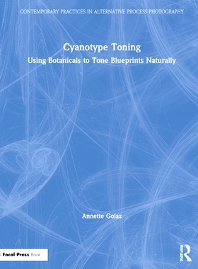 预订 Cyanotype Toning: Using Botanicals to Tone Blueprints Naturally 蓝晒法调色：使用植物药来自然进行蓝图的颜色调和: 978