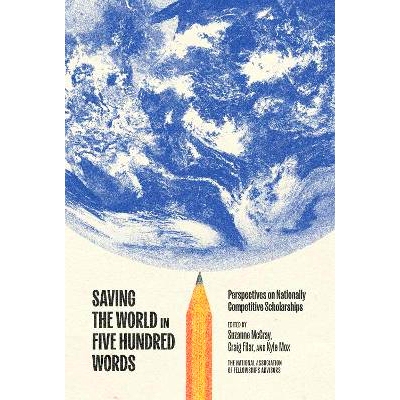 预订 Saving the World in Five Hundred Words: Perspectives on Nationally Competitive Scholarships 用五百字拯救世界：关于