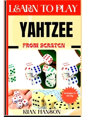 预订 Learn to Play Yahtzee from Scratch: Demystify Guide To Play Yahtzee Like A Pro, Master The Rules, Variations & Secr