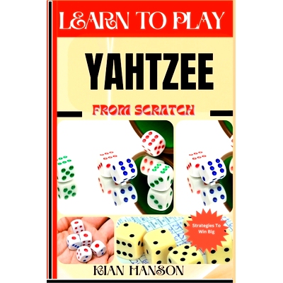 预订 Learn to Play Yahtzee from Scratch: Demystify Guide To Play Yahtzee Like A Pro, Master The Rules, Variations & Secr