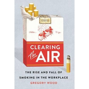 预订 Clearing the Air: The Rise and Fall of Smoking in the Workplace 清洁空气：工作场所吸烟的兴衰: 9781501704826