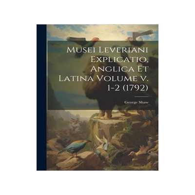 [预订]Musei Leveriani Explicatio, Anglica et Latina Volume v. 1-2 (1792) 9781021486066