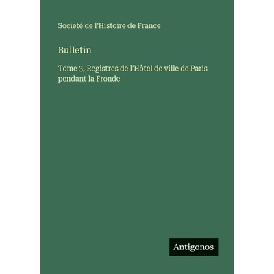 预订 Bulletin: Tome 3, Registres de l’Hôtel de ville de Paris pendant la Fronde: 9783563783351