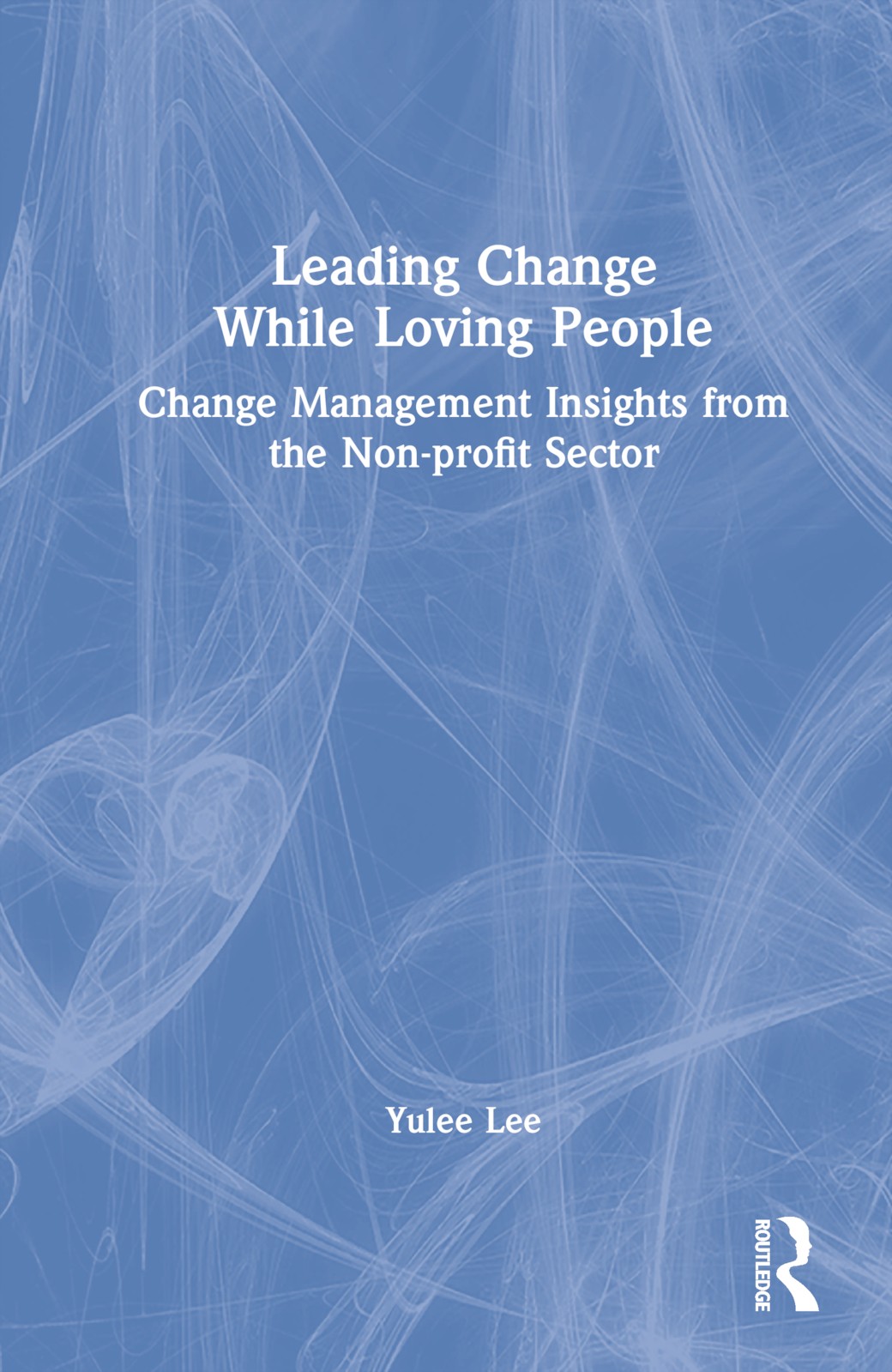 [预订]Leading Change While Loving People: Change Management Insights from the Non-Profit Sector