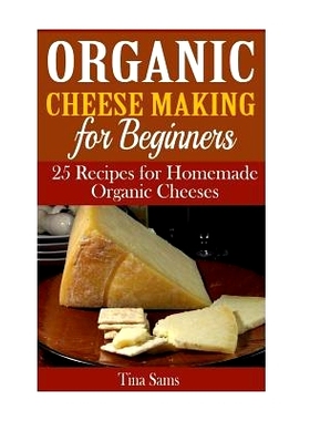 预订 Organic Cheese Making for Beginners: 25 Recipes for Homemade Organic Cheeses: 9781515171447