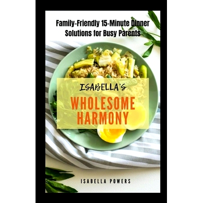 预订 Isabella’s Wholesome Harmony: Family-Friendly 15-Minute Dinner Solutions for Busy Parents: 9798875785191