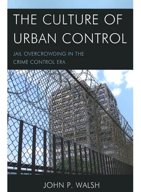 预订 The Culture of Urban Control: Jail Overcrowding in the Crime Control Era 城市控制文化：犯罪控制时代的监狱拥挤（丛书