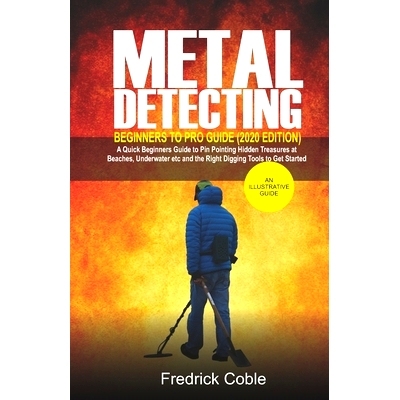 预订 Metal Detecting Beginners to Pro Guide (2020 Edition): A Quick Beginners Guide to Pin Pointing Hidden Treasures at