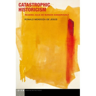 预订 Catastrophic Historicism: Reading Julia de Burgos Dangerously 灾难性的历史主义:危险地阅读朱莉娅·德·布尔戈斯: 9781