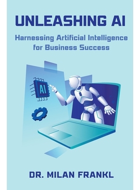 预订 Unleashing AI: Harnessing Artificial Intelligence for Business Success 释放人工智能：利用人工智能实现商业成功: 9781