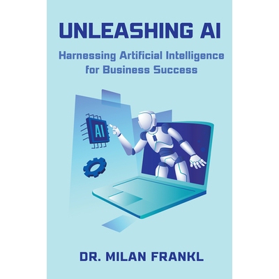 预订 Unleashing AI: Harnessing Artificial Intelligence for Business Success 释放人工智能：利用人工智能实现商业成功: 9781
