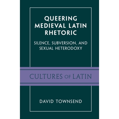 预订 Queering Medieval Latin Rhetoric: Silence, Subversion, and Sexual Heterodoxy 奇怪的中世纪拉丁修辞：沉默、颠覆和性异