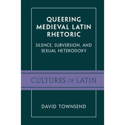 预订 Queering Medieval Latin Rhetoric: Silence, Subversion, and Sexual Heterodoxy 奇怪的中世纪拉丁修辞：沉默、颠覆和性异