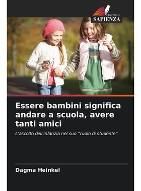 预订 Essere bambini significa andare a scuola, avere tanti amici: L’ascolto dell’infanzia nel suo 