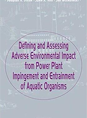 【预售】Defining and Assessing Adverse Environmental Impact from Power Plant Impingement and Entrainment of Aquati...