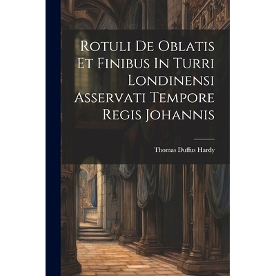 预订 Rotuli De Oblatis Et Finibus In Turri Londinensi Asservati Tempore Regis Johannis: 9781021779922