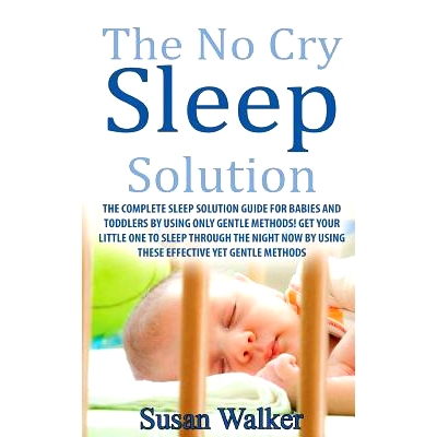 预订 The No Cry Sleep Solution: The Complete Sleep Solution Guide for Babies and Toddlers by Using Only Gentle Methods!: