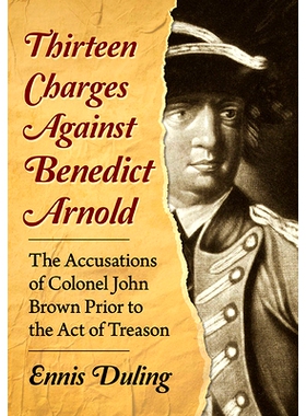 预订 Thirteen Charges Against Benedict Arnold: The Accusations of Colonel John Brown Prior to the Act of Treason 针对本