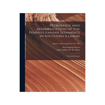 [预订]Petrology and Sedimentation of the Pennsylvanian Sediments in Southern Illinois: a Vertical Profile; 9781015308138