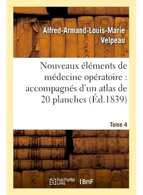 预订 Nouveaux Éléments de Médecine Opératoire Accompagnés d’Un Atlas de 20 Planches, Gravées Tome 4: Représentan