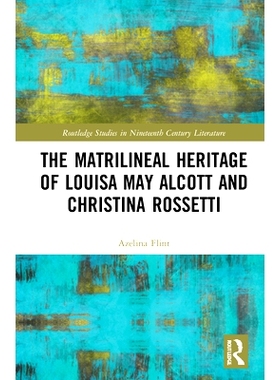 预订 The Matrilineal Heritage of Louisa May Alcott and Christina Rossetti 路易莎·梅·奥尔科特与克里斯蒂娜·罗塞蒂的母系