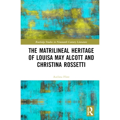 预订 The Matrilineal Heritage of Louisa May Alcott and Christina Rossetti 路易莎·梅·奥尔科特与克里斯蒂娜·罗塞蒂的母系