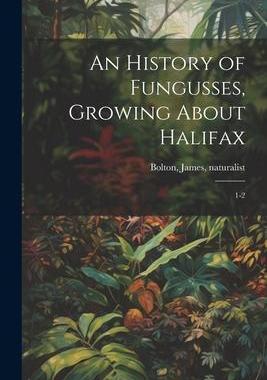 [预订]An History of Fungusses, Growing About Halifax: 1-2 9781022214101