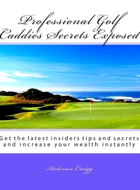 预订 Professional Golf Caddies Secrets Exposed: Get the latest insiders tips and secrets and increase your wealth instan