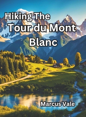 预订 Hiking The Tour du Mont Blanc: A Hiker’s Ultimate Guide 2024: 9798332253218