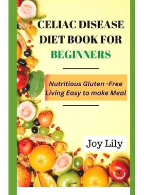 预订 Celiac Disease Diet book for Beginners: Nutritious Gluten-Free living easy to make meal, grain-free meal for beginn