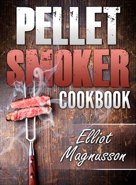 预订 Pellet Smoker Cookbook: 200 Deliciously Simple Wood Pellet Grill Recipes to Make at Home (Beginners Smoking Cookboo
