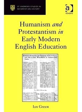 预订 Humanism and Protestantism in Early Modern English Education 现代早期英语教育中的人文主义与新教: 9780754663683