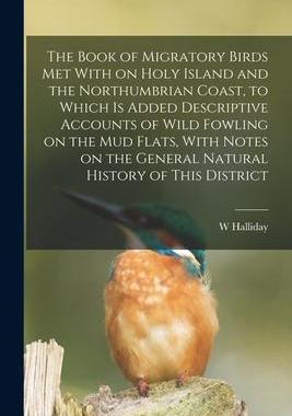 [预订]The Book of Migratory Birds met With on Holy Island and the Northumbrian Coast, to Which is Added De 9781018151199
