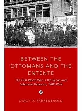 预订 Between the Ottomans and the Entente: The First World War in the Syrian and Lebanese Diaspora, 1908-1925 奥斯曼帝国