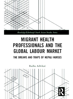预订 Migrant Health Professionals and the Global Labour Market: The Dreams and Traps of Nepali Nurses 移民卫生专业人员与