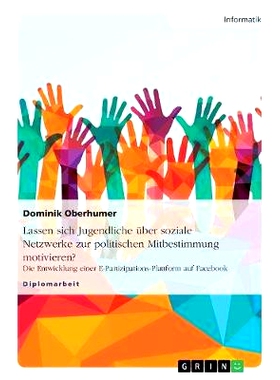 预订 Lassen sich Jugendliche über soziale Netzwerke zur politischen Mitbestimmung motivieren?: Die Entwicklung einer E-