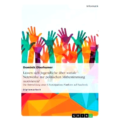 预订 Lassen sich Jugendliche über soziale Netzwerke zur politischen Mitbestimmung motivieren?: Die Entwicklung einer E-